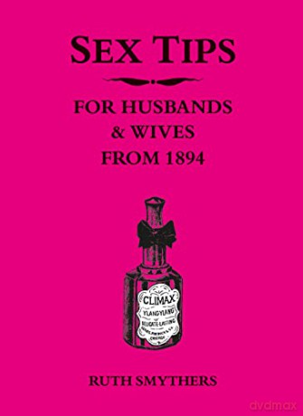Sex Tips for Husbands and Wives from 1894: The Perfect Gift for Valentine's Day - Ruth Smythers [KSIĄŻKA]