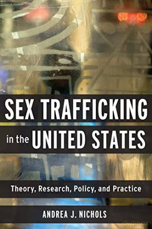 Sex Trafficking in the United States: Theory, Research, Policy, and Practice - Andrea Nichols [KSIĄŻKA]