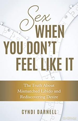 Sex When You Don't Feel Like It: The Truth about Mismatched Libido and Rediscovering Desire - Cyndi Darnell [KSIĄŻKA]