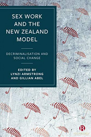 Sex Work and the New Zealand Model: Decriminalisation and Social Change - Lynzi Armstrong [KSIĄŻKA]