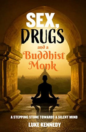Sex, Drugs and a Buddhist Monk: A stepping stone towards a silent mind. - Luke Kennedy [KSIĄŻKA]