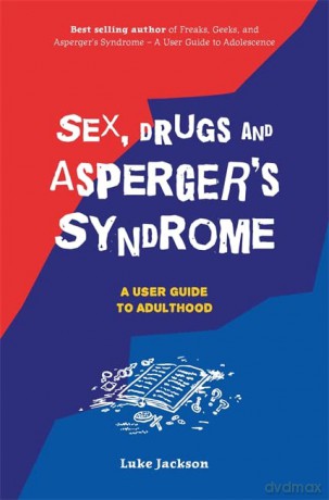 Sex, Drugs and Asperger's Syndrome (ASD): A User Guide to Adulthood - Foreword by Tony Attwood Luke Jackson [KSIĄŻKA]