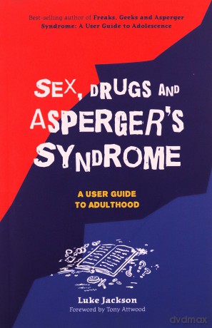 Sex, Drugs and Asperger's Syndrome (ASD): A User Guide to Adulthood - Foreword by Tony Attwood Luke Jackson [KSIĄŻKA]