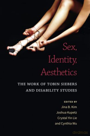 Sex, Identity, Aesthetics: The Work of Tobin Siebers and Disability Studies - Joshua Kupetz (editor) [KSIĄŻKA]