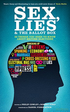 Sex, Lies and the Ballot Box: 50 things you need to know about British elections - Philip Cowley [KSIĄŻKA]