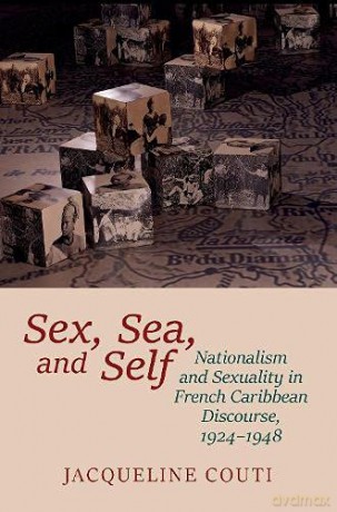 Sex, Sea, and Self: Sexuality and Nationalism in French Caribbean Discourses, 1924-1948 (Contemporary French and Francophone Cultures): 81 - Jacqueline Couti [KSIĄŻKA]