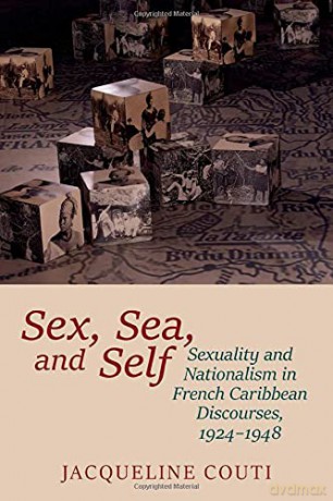 Sex, Sea, and Self: Sexuality and Nationalism in French Caribbean Discourses, 1924-1948 (Contemporary French and Francophone Cultures): 81 - Jacqueline Couti [KSIĄŻKA]