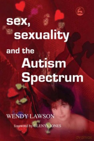 Sex, Sexuality and the Autism Spectrum - Wendy Lawson [KSIĄŻKA]