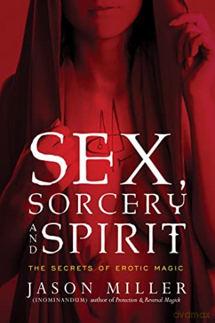Sex, Sorcery, And Spirit: The Secrets of Erotic Magic - Jason Miller (Inominandum) [KSIĄŻKA]