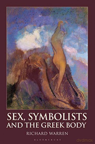 Sex, Symbolists and the Greek Body (Bloomsbury Studies in Classical Reception) - Richard Warren [KSIĄŻKA]