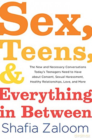 Sex, Teens, and Everything in Between: The New and Necessary Conversations Today's Teenagers Need to Have about Consent, Sexual Harassment, Healthy Relationships, Love, and More - Shafia Zaloom [KSIĄŻKA]