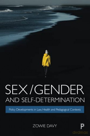 Sex/Gender and Self-Determination: Policy Developments in Law, Health and Pedagogical Contexts - Zowie Davy [KSIĄŻKA]
