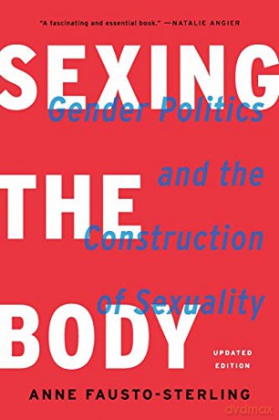 Sexing the Body (Revised): Gender Politics and the Construction of Sexuality - Anne Fausto-Sterling [KSIĄŻKA]
