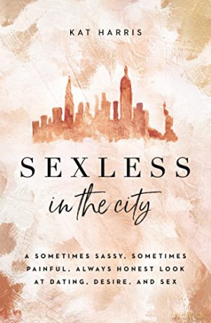 Sexless in the City: A Sometimes Sassy, Sometimes Painful, Always Honest Look at Dating, Desire, and Sex - Kat Harris [KSIĄŻKA]