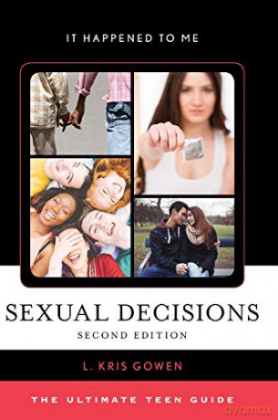 Sexual Decisions: The Ultimate Teen Guide (It Happened to Me): The Ultimate Teen Guide, Second Edition: 53 - L. Kris Gowen [KSIĄŻKA]