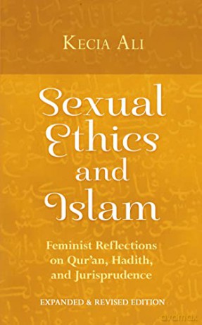 Sexual Ethics and Islam: Feminist Reflections on Qur'an, Hadith, and Jurisprudence - Kecia Ali [KSIĄŻKA]