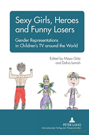 Sexy Girls, Heroes and Funny Losers; Gender Representations in Children's TV around the World - Maya Götz [KSIĄŻKA]