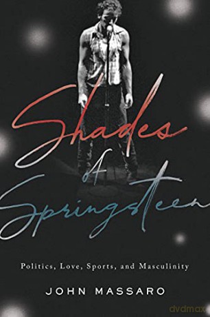 Shades of Springsteen: Politics, Love, Sports, and Masculinity - John Massaro [KSIĄŻKA]