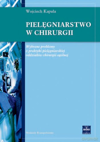 Pielęgniarstwo w chirurgii - Wybrane problemy z praktyki pielęgniarskiej oddziałów chirurgii  - Kapała [KSIĄŻKA]