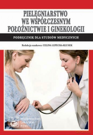 Pielęgniarstwo we współczesnym położnictwie i ginekologii - Podręcznik dla studiów me - Łepecka-Klusek [KSIĄŻKA]