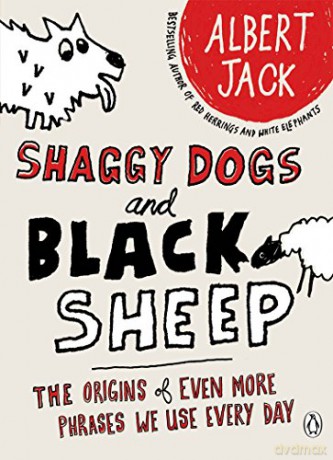 Shaggy Dogs and Black Sheep: The Origins of Even More Phrases We Use Every Day - Albert Jack [KSIĄŻKA]