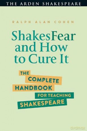 ShakesFear and How to Cure It (The Arden Shakespeare): The Complete Handbook for Teaching Shakespeare - Ralph Alan Cohen [KSIĄŻKA]