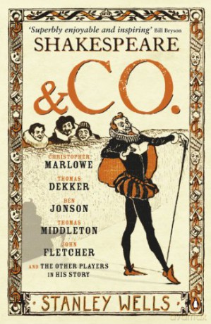 Shakespeare and Co.: Christopher Marlowe, Thomas Dekker, Ben Jonson, Thomas Middleton, John Fletcher and the Other Players in His Story - Stanley Wells [KSIĄŻKA]
