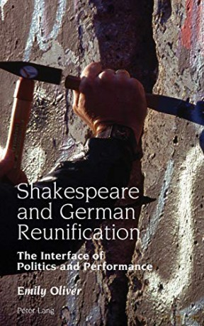 Shakespeare and German Reunification; The Interface of Politics and Performance (4) (Studies in Modern German and Austrian Literature) - Emily Oliver [KSIĄŻKA]