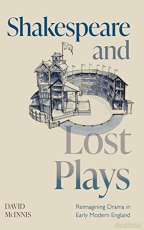 Shakespeare and Lost Plays: Reimagining Drama in Early Modern England - David McInnis [KSIĄŻKA]