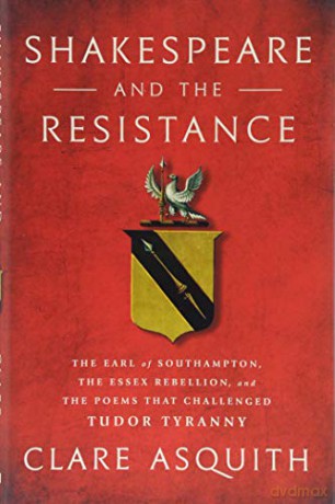 Shakespeare and the Resistance: The Earl of Southampton, the Essex Rebellion, and the Poems that Challenged Tudor Tyranny - Clare Asquith [KSIĄŻKA]