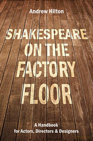 Shakespeare on the Factory Floor: A Handbook for Actors, Directors and Designers - Andrew Hilton [KSIĄŻKA]