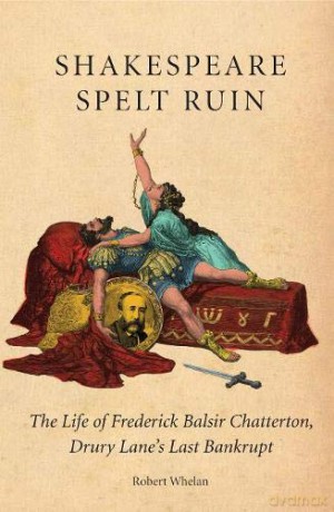 Shakespeare Spelt Ruin: The Life of Frederick Balsir Chatterton, Drury Lane's Last Bankrupt - Robert Whelan [KSIĄŻKA]