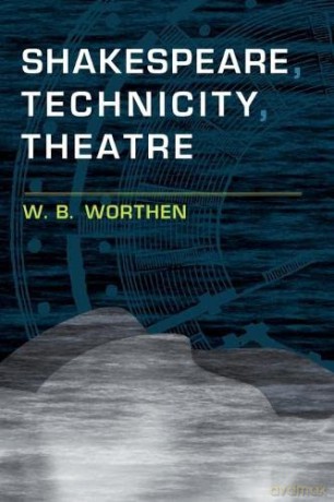 Shakespeare, Technicity, Theatre - W. B. Worthen [KSIĄŻKA]