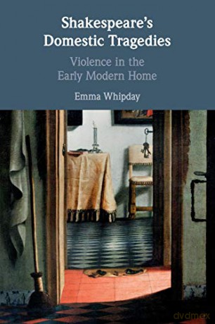 Shakespeare's Domestic Tragedies: Violence in the Early Modern Home - Emma Whipday [KSIĄŻKA]