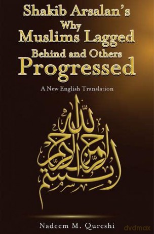 Shakib Arsalan's Why Muslims Lagged Behind and Others Progressed: A New English Translation - Nadeem M. Qureshi [KSIĄŻKA]