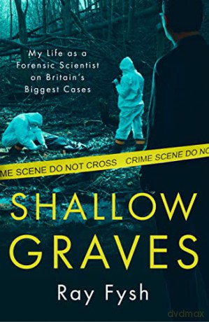 Shallow Graves: My life as a Forensic Scientist on Britain's Biggest Cases - Ray Fysh [KSIĄŻKA]