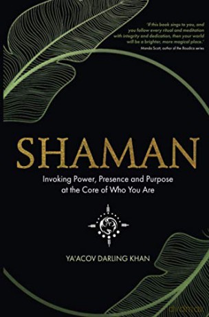 Shaman: Invoking Power, Presence and Purpose at the Core of Who You Are - Darling Khan [KSIĄŻKA]
