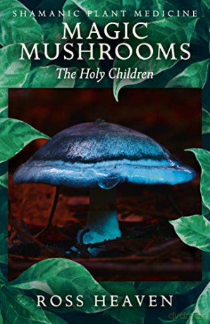 Shamanic Plant Medicine - Magic Mushrooms: The Holy Children - Ross Heaven [KSIĄŻKA]
