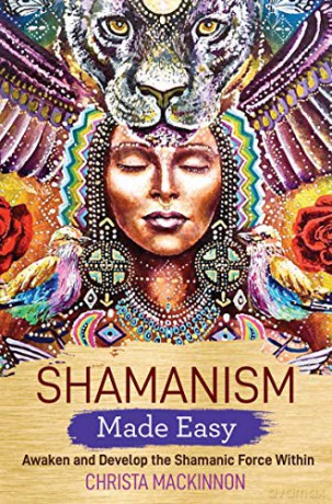 Shamanism Made Easy: Awaken and Develop the Shamanic Force Within - Christa Mackinnon [KSIĄŻKA]