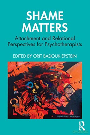 Shame Matters: Attachment and Relational Perspectives for Psychotherapists (The Bowlby Centre Monograph Series) - Orit Badouk Epstein [KSIĄŻKA]
