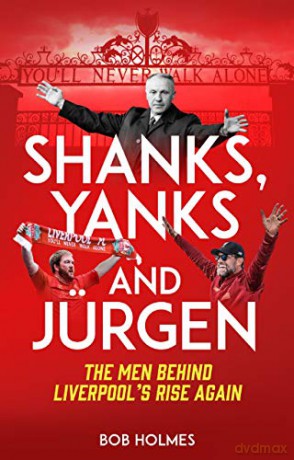 Shanks, Yanks and Jürgen: The Men Behind Liverpool's Rise Again - Bob Holmes [KSIĄŻKA]