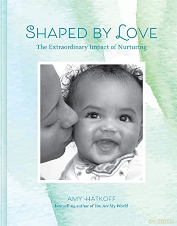 Shaped by Love: The Extraordinary Impact of Nurturing - Amy Hatkoff [KSIĄŻKA]