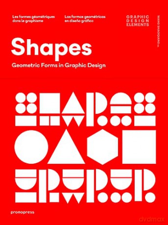 Shapes: Geometric Forms in Graphic Design: Geometrical Forms in Graphic Design - Wang Shaoqiang [KSIĄŻKA]
