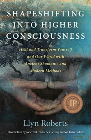 Shapeshifting into Higher Consciousness: Heal and Transform Yourself and Our World with Ancient Shamanic and Modern Methods - Llyn Roberts [KSIĄŻKA]