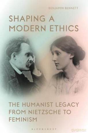Shaping a Modern Ethics: The Humanist Legacy from Nietzsche to Feminism - Professor Benjamin Bennett [KSIĄŻKA]