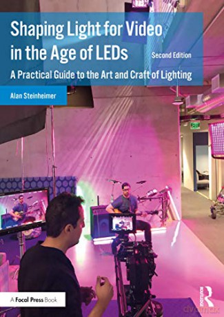 Shaping Light for Video in the Age of LEDs: A Practical Guide to the Art and Craft of Lighting - Alan Steinheimer [KSIĄŻKA]