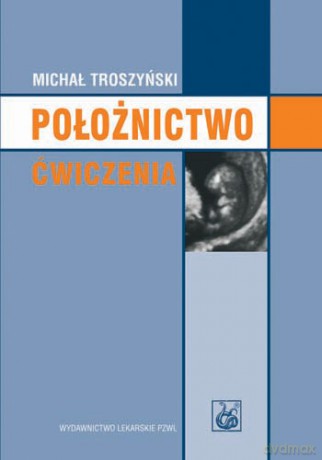 Położnictwo - ćwiczenia - Podręcznik dla studentów medycyny - Troszyński [KSIĄŻKA]