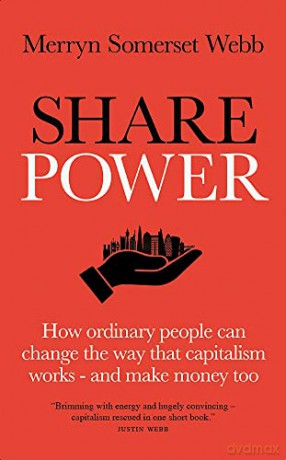 Share Power: How ordinary people can change the way that capitalism works - and make money too - Merryn Somerset Webb [KSIĄŻKA]