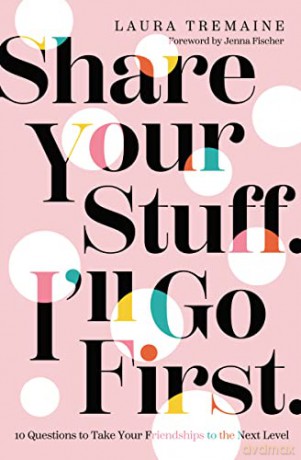 Share Your Stuff. Ill Go First: 10 Questions to Take Your Friendships to the Next Level - Tremaine [KSIĄŻKA]