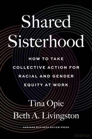 Shared Sisterhood: How to Take Collective Action for Racial and Gender Equity at Work - Tina Opie [KSIĄŻKA]